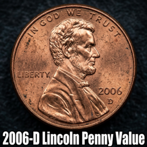 2006-D Lincoln Penny Value and What It's Actually Worth Today