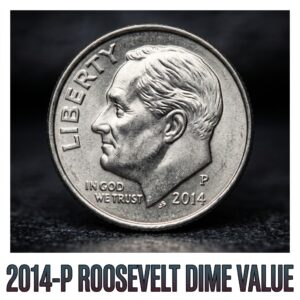 2014-P Roosevelt Dime Value — What It's Worth and Why Most Are Just 10 Cents